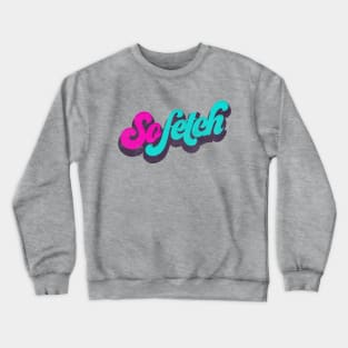 that's so fetch! Crewneck Sweatshirt